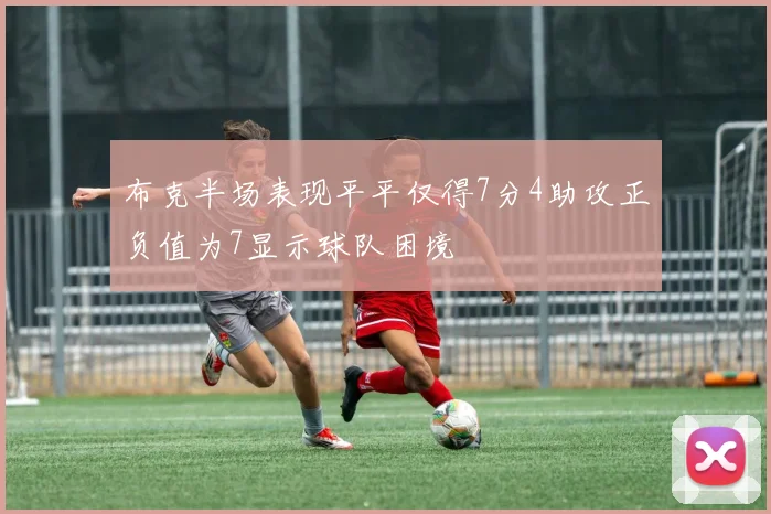 布克半场表现平平仅得7分4助攻正负值为7显示球队困境